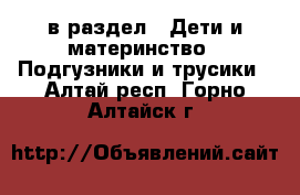  в раздел : Дети и материнство » Подгузники и трусики . Алтай респ.,Горно-Алтайск г.